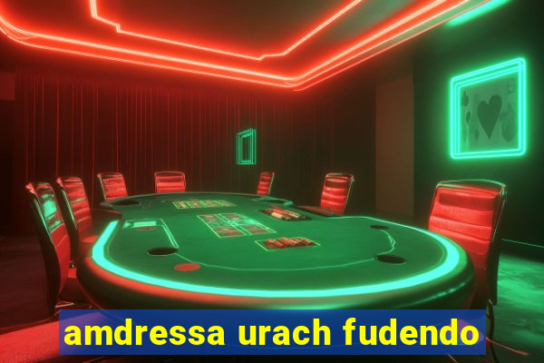 amdressa urach fudendo